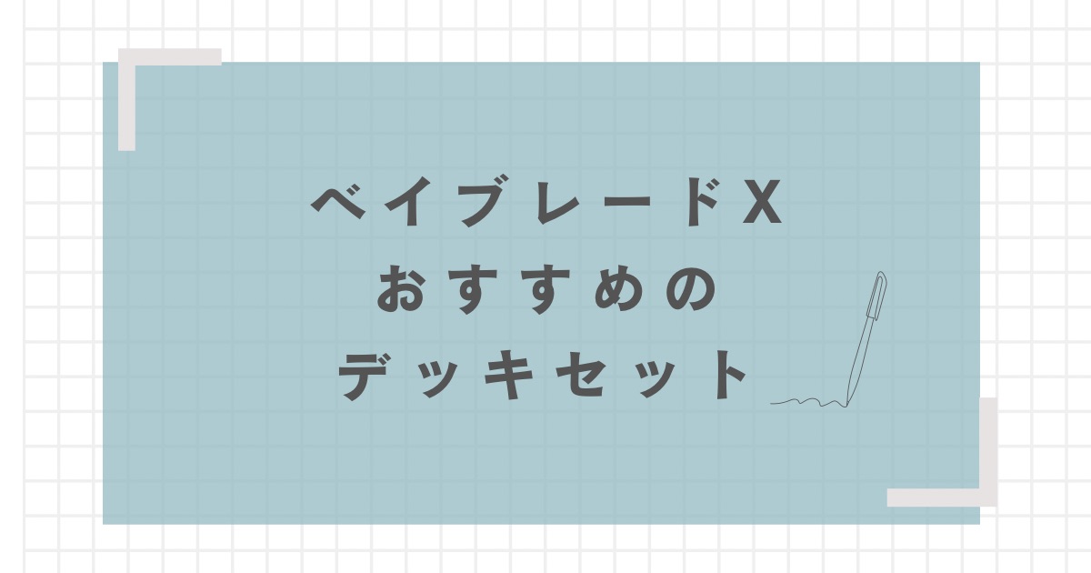 2025年9月更新】ベイブレードXのデッキセット、おすすめは