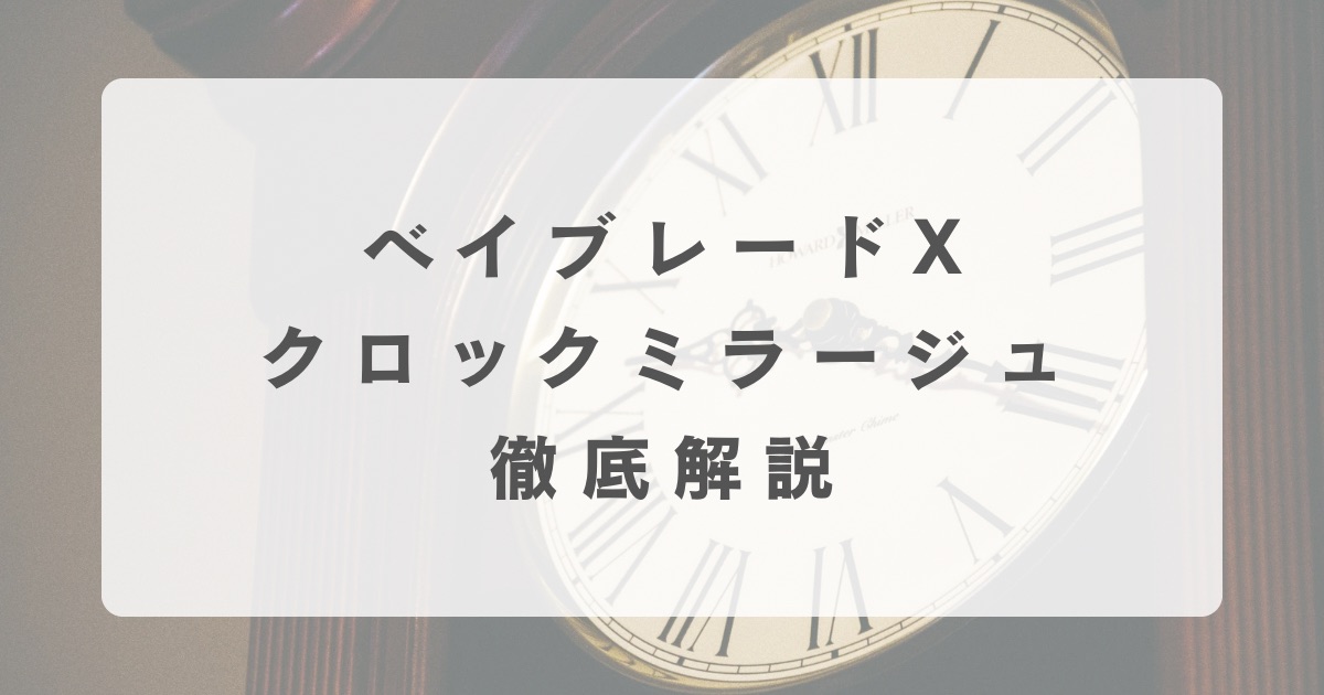 ベイブレードX】クロックミラージュ徹底解説【最強カスタムは